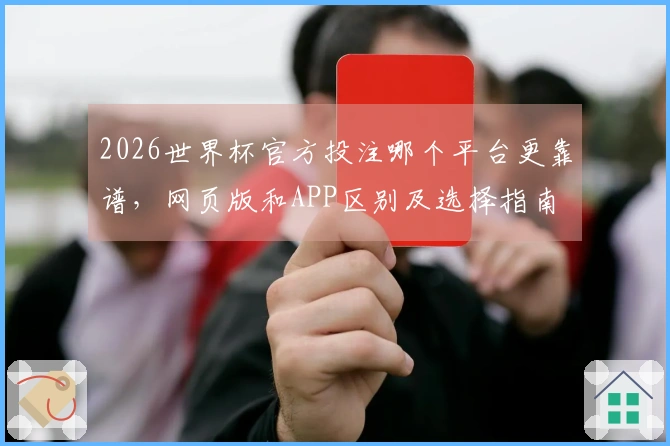 2026世界杯官方投注哪个平台更靠谱，网页版和APP区别及选择指南